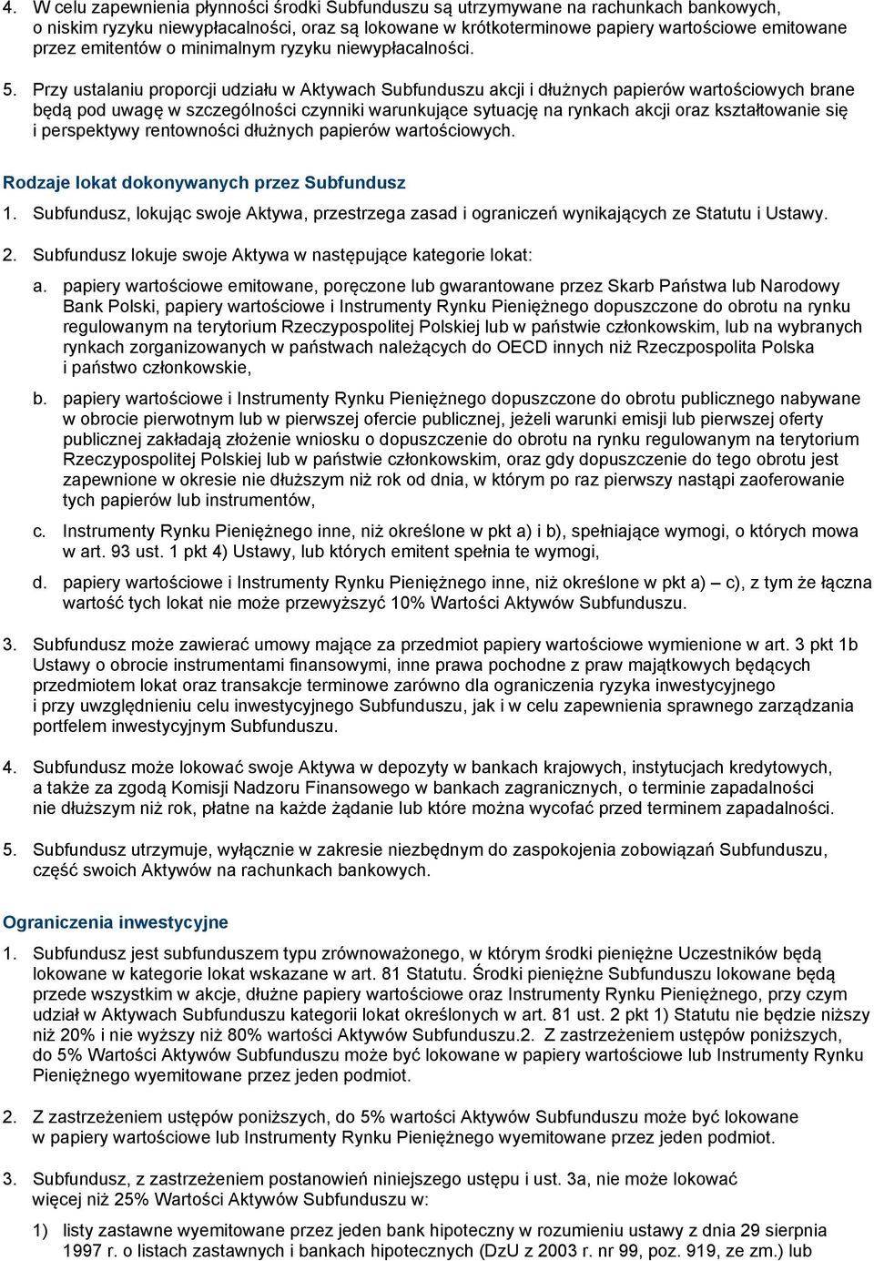 Przy ustalaniu proporcji udziału w Aktywach Subfunduszu akcji i dłużnych papierów wartościowych brane będą pod uwagę w szczególności czynniki warunkujące sytuację na rynkach akcji oraz kształtowanie