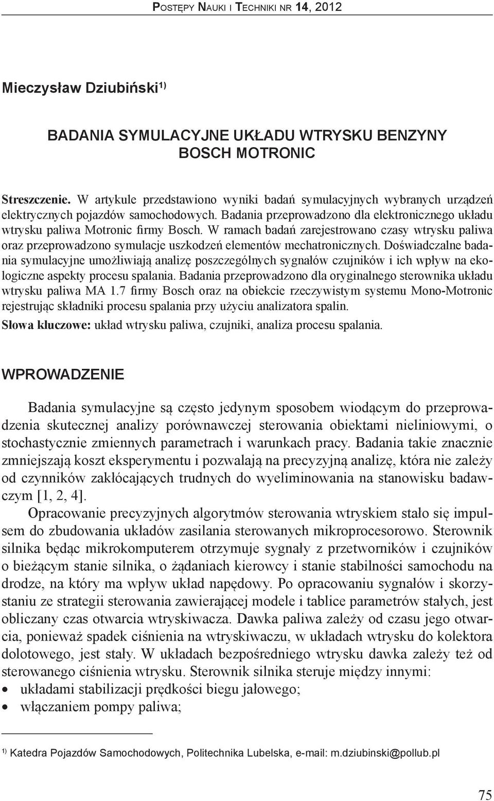 W ramach badań zarejestrowano czasy wtrysku paliwa oraz przeprowadzono symulacje uszkodzeń elementów mechatronicznych.