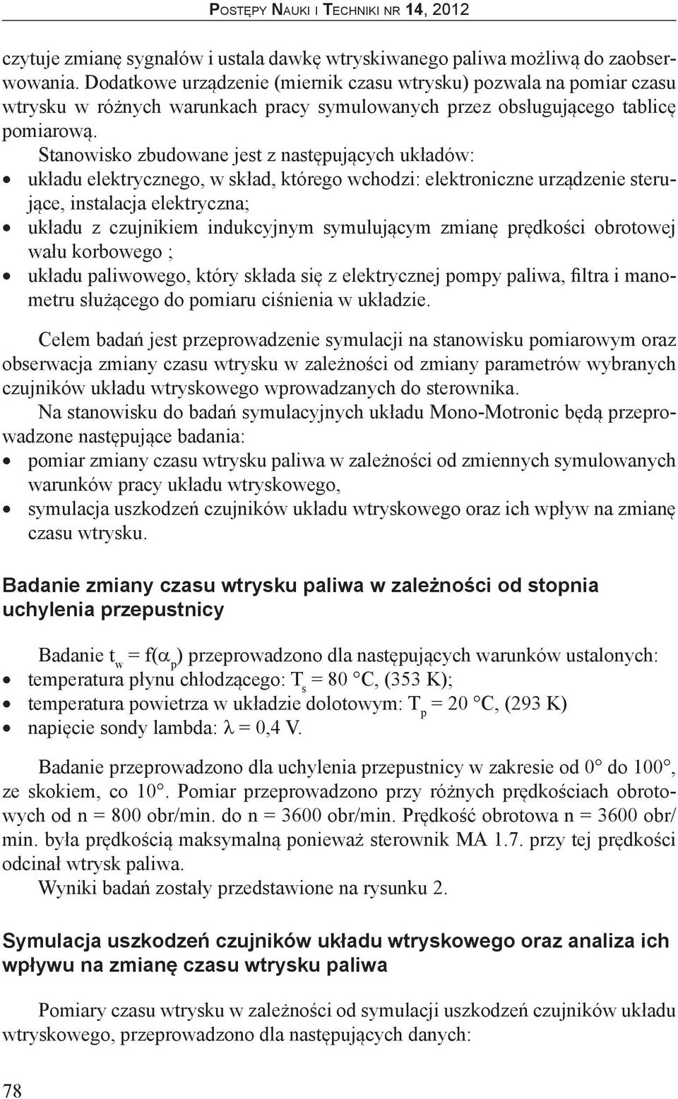 Stanowisko zbudowane jest z następujących układów: układu elektrycznego, w skład, którego wchodzi: elektroniczne urządzenie sterujące, instalacja elektryczna; układu z czujnikiem indukcyjnym