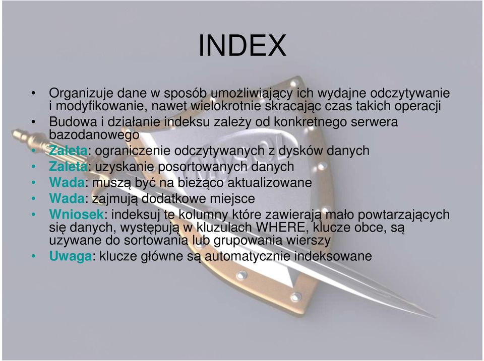 danych Wada: muszą być na bieżąco aktualizowane Wada: zajmują dodatkowe miejsce Wniosek: indeksuj te kolumny które zawierają mało powtarzających