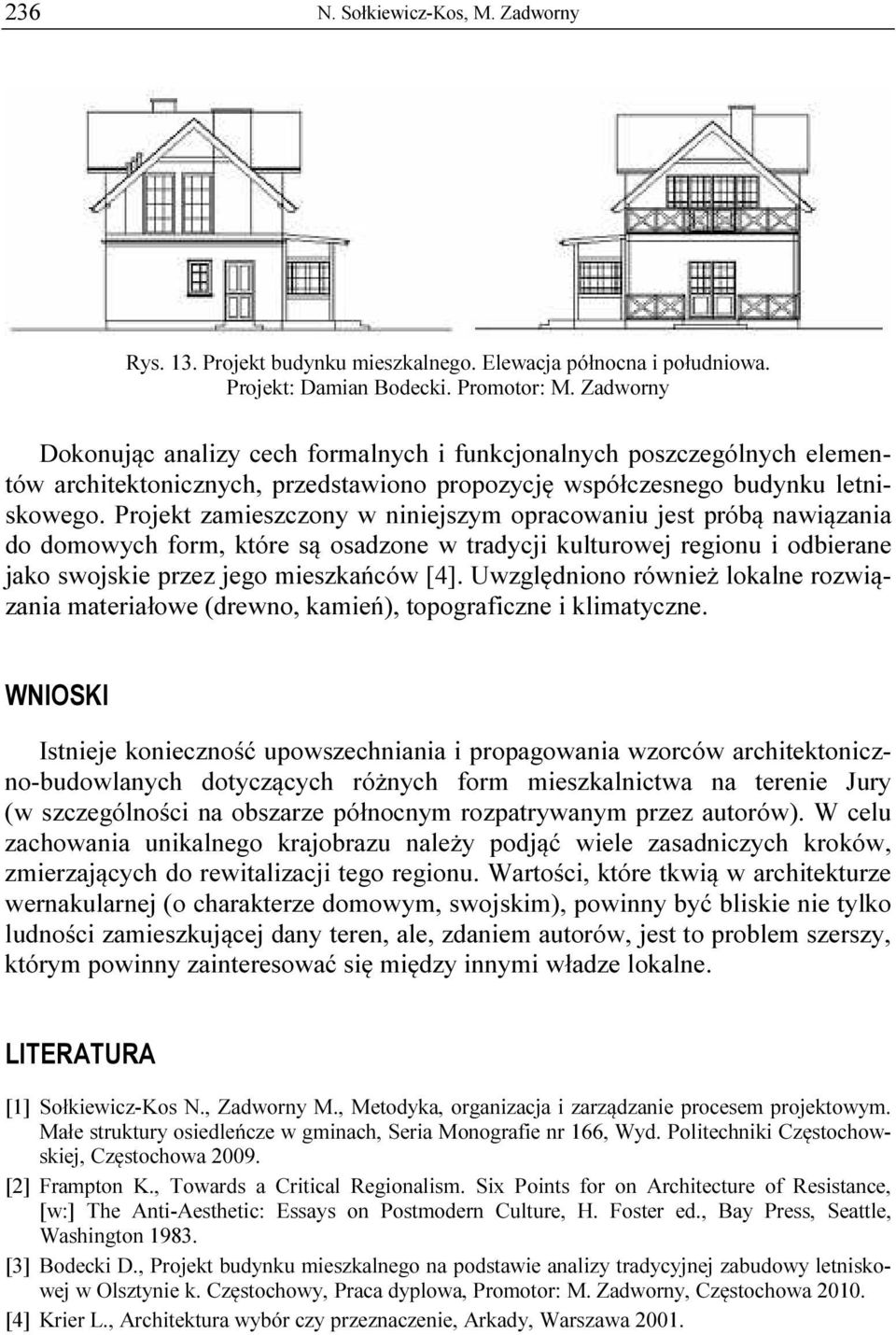 Projekt zamieszczony w niniejszym opracowaniu jest próbą nawiązania do domowych form, które są osadzone w tradycji kulturowej regionu i odbierane jako swojskie przez jego mieszkańców [4].