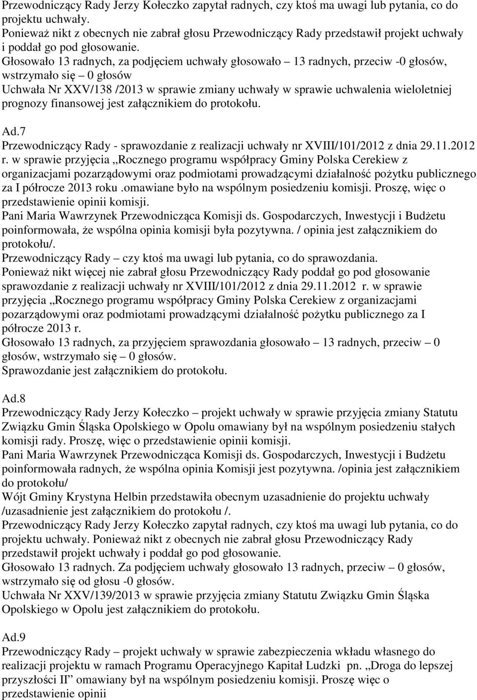 Głosowało 13 radnych, za podjęciem uchwały głosowało 13 radnych, przeciw -0 głosów, wstrzymało się 0 głosów Uchwała Nr XXV/138 /2013 w sprawie zmiany uchwały w sprawie uchwalenia wieloletniej