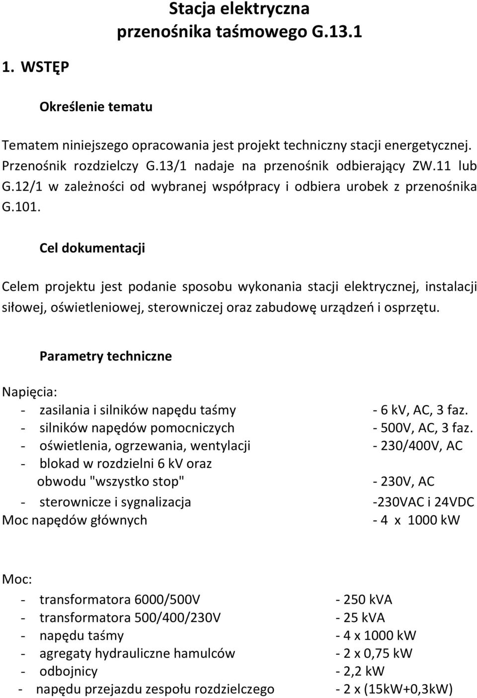 Cel dokumentacji Celem projektu jest podanie sposobu wykonania stacji elektrycznej, instalacji siłowej, oświetleniowej, sterowniczej oraz zabudowę urządzeń i osprzętu.