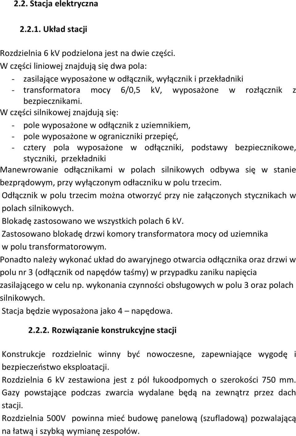 W części silnikowej znajdują się: - pole wyposażone w odłącznik z uziemnikiem, - pole wyposażone w ograniczniki przepięć, - cztery pola wyposażone w odłączniki, podstawy bezpiecznikowe, styczniki,