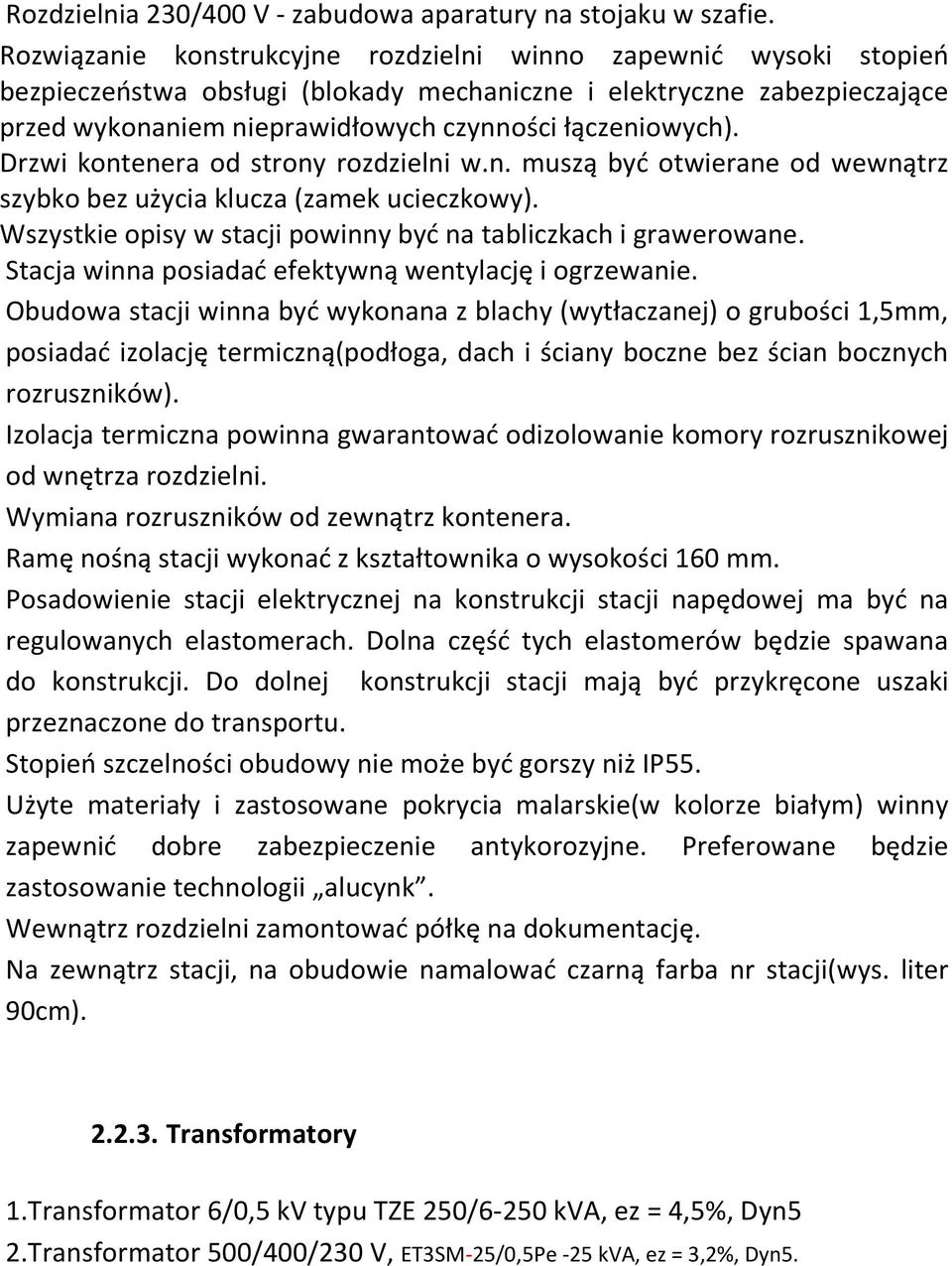 Drzwi kontenera od strony rozdzielni w.n. muszą być otwierane od wewnątrz szybko bez użycia klucza (zamek ucieczkowy). Wszystkie opisy w stacji powinny być na tabliczkach i grawerowane.