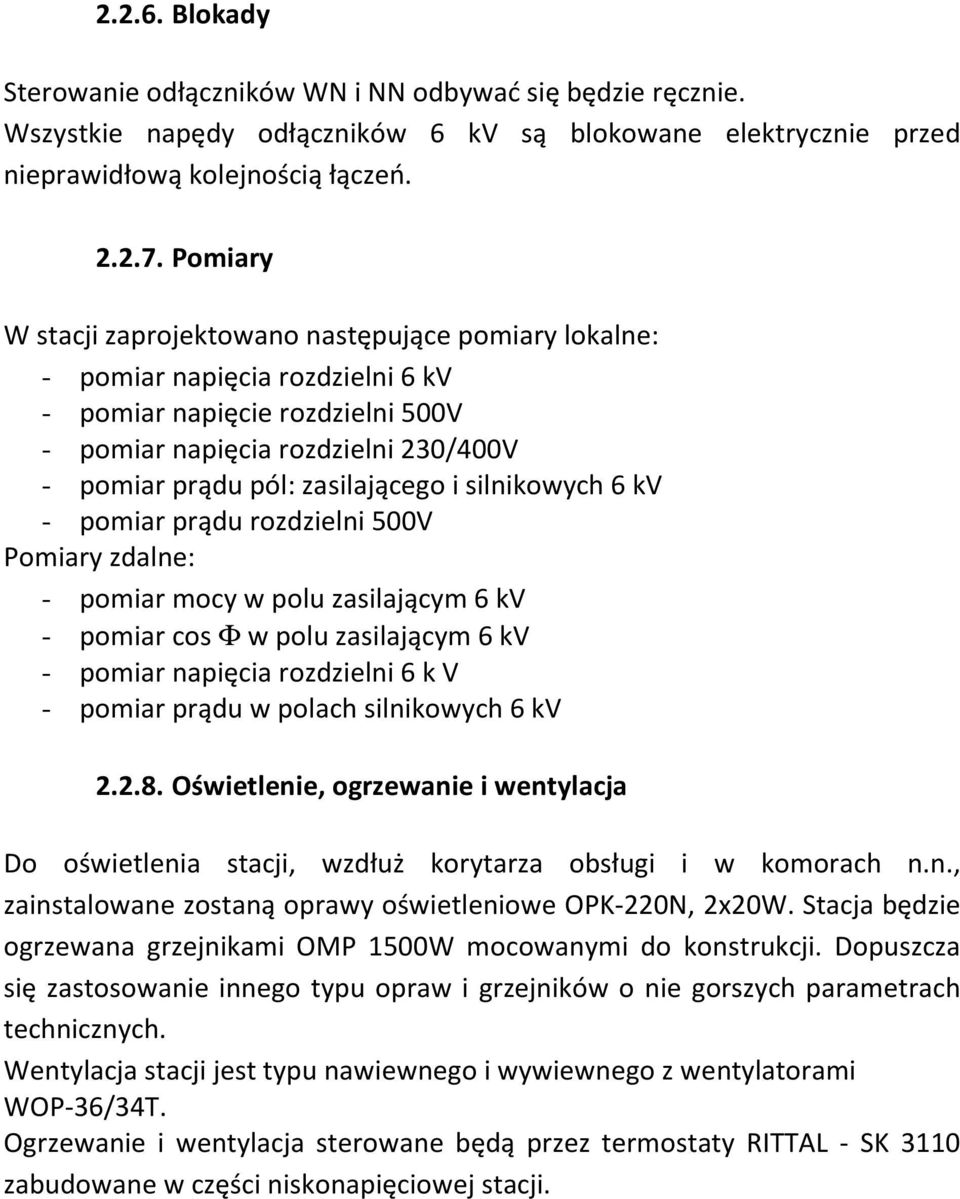 i silnikowych 6 kv - pomiar prądu rozdzielni 500V Pomiary zdalne: - pomiar mocy w polu zasilającym 6 kv - pomiar cos Φ w polu zasilającym 6 kv - pomiar napięcia rozdzielni 6 k V - pomiar prądu w