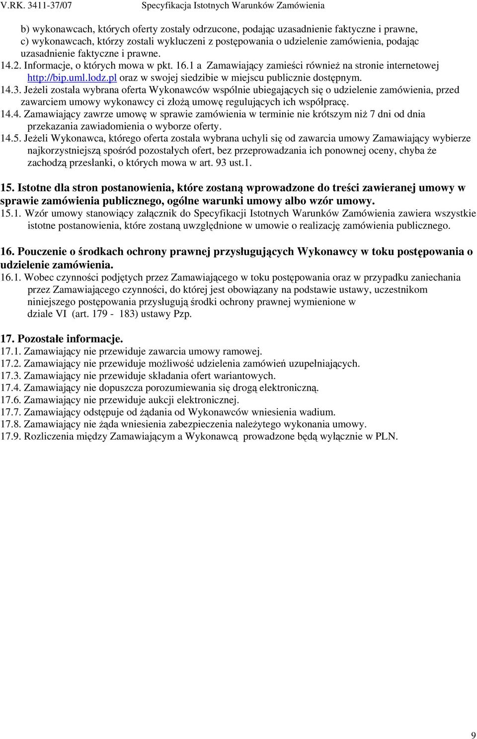 14.3. Jeżeli została wybrana oferta Wykonawców wspólnie ubiegających się o udzielenie zamówienia, przed zawarciem umowy wykonawcy ci złożą umowę regulujących ich współpracę. 14.4. Zamawiający zawrze umowę w sprawie zamówienia w terminie nie krótszym niż 7 dni od dnia przekazania zawiadomienia o wyborze oferty.