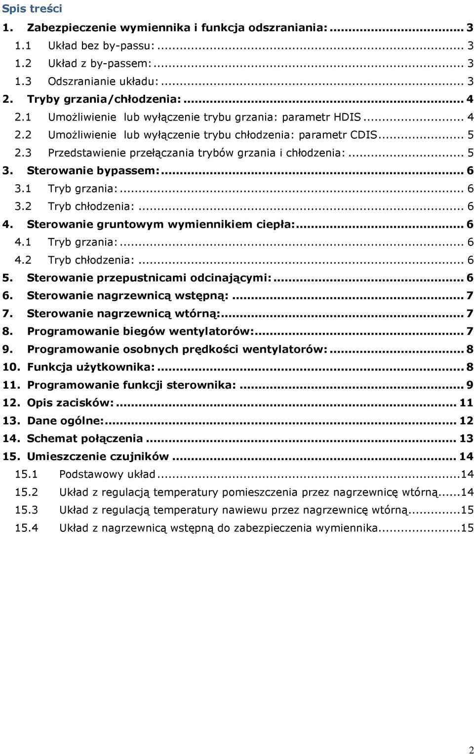 Sterowanie bypassem:... 6 3.1 Tryb grzania:... 6 3.2 Tryb chłodzenia:... 6 4. Sterowanie gruntowym wymiennikiem ciepła:... 6 4.1 Tryb grzania:... 6 4.2 Tryb chłodzenia:... 6 5.