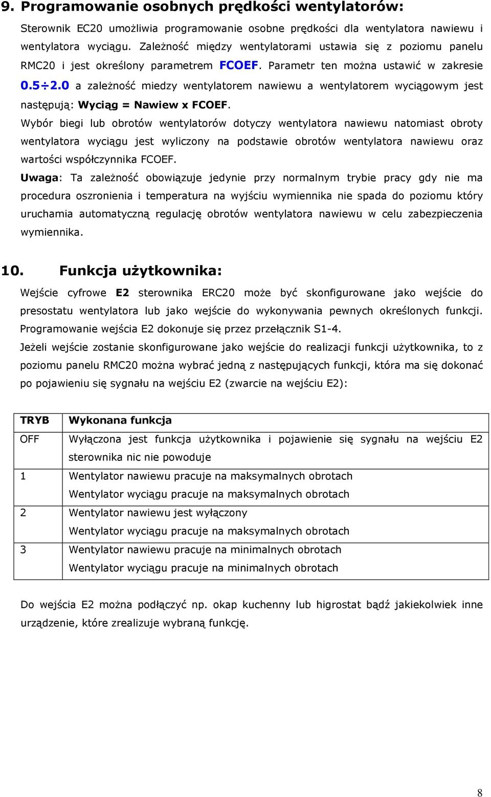 0 a zależność miedzy wentylatorem nawiewu a wentylatorem wyciągowym jest następują: Wyciąg = Nawiew x FCOEF.