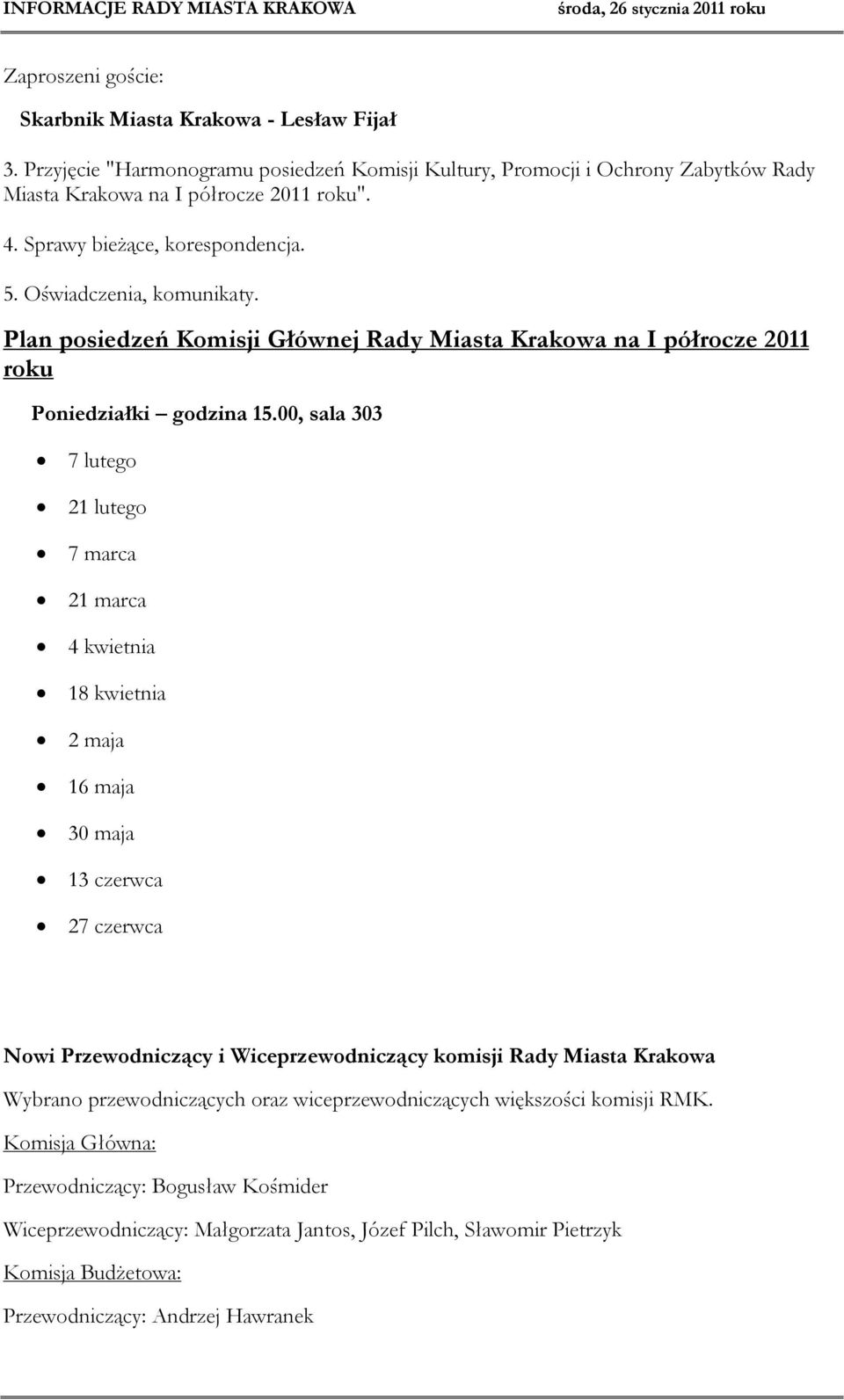 00, sala 303 7 lutego 21 lutego 7 marca 21 marca 4 kwietnia 18 kwietnia 2 maja 16 maja 30 maja 13 czerwca 27 czerwca Nowi Przewodniczący i Wiceprzewodniczący komisji Rady Miasta Krakowa Wybrano