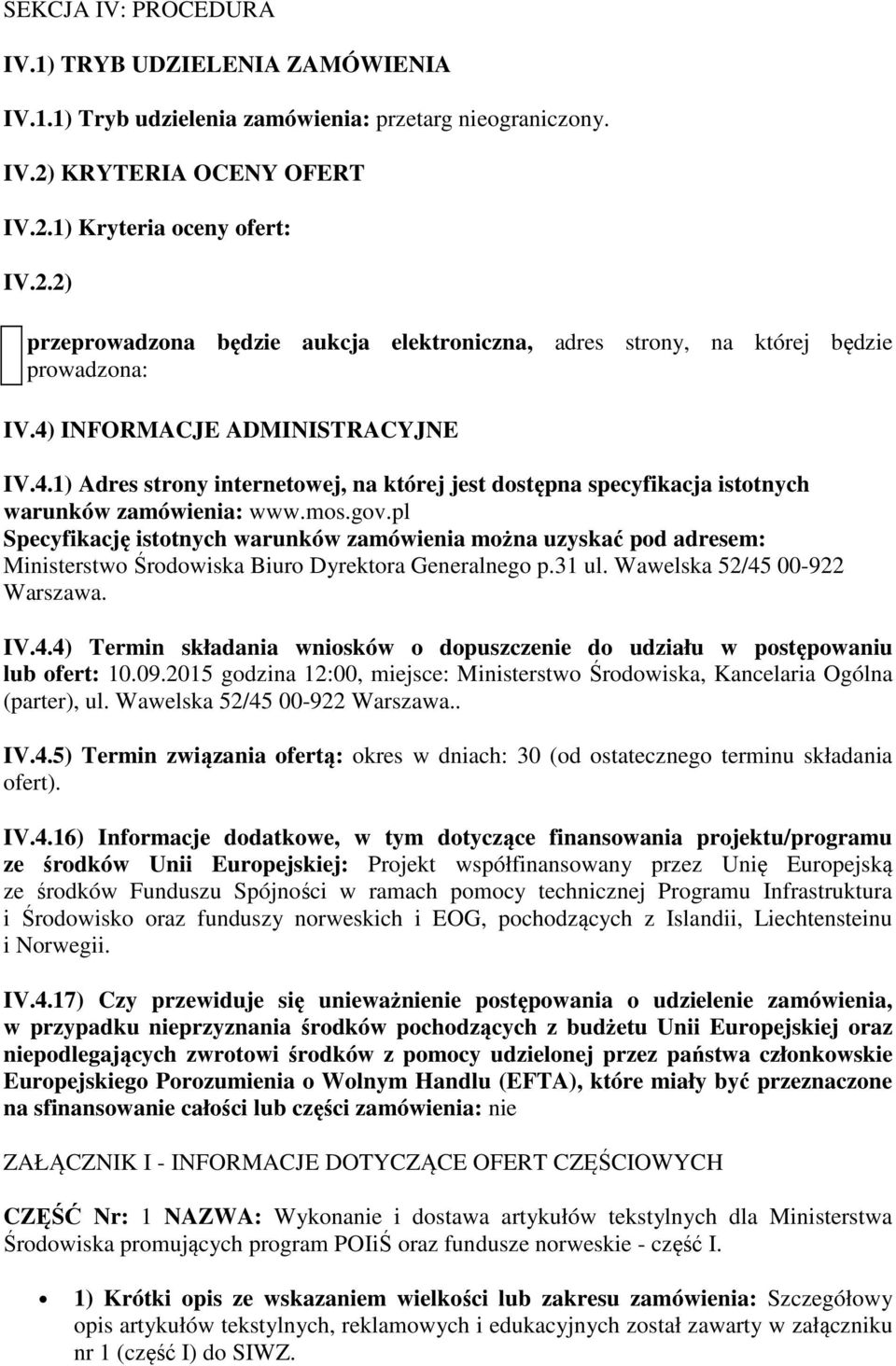 INFORMACJE ADMINISTRACYJNE IV.4.1) Adres strony internetowej, na której jest dostępna specyfikacja istotnych warunków zamówienia: www.mos.gov.