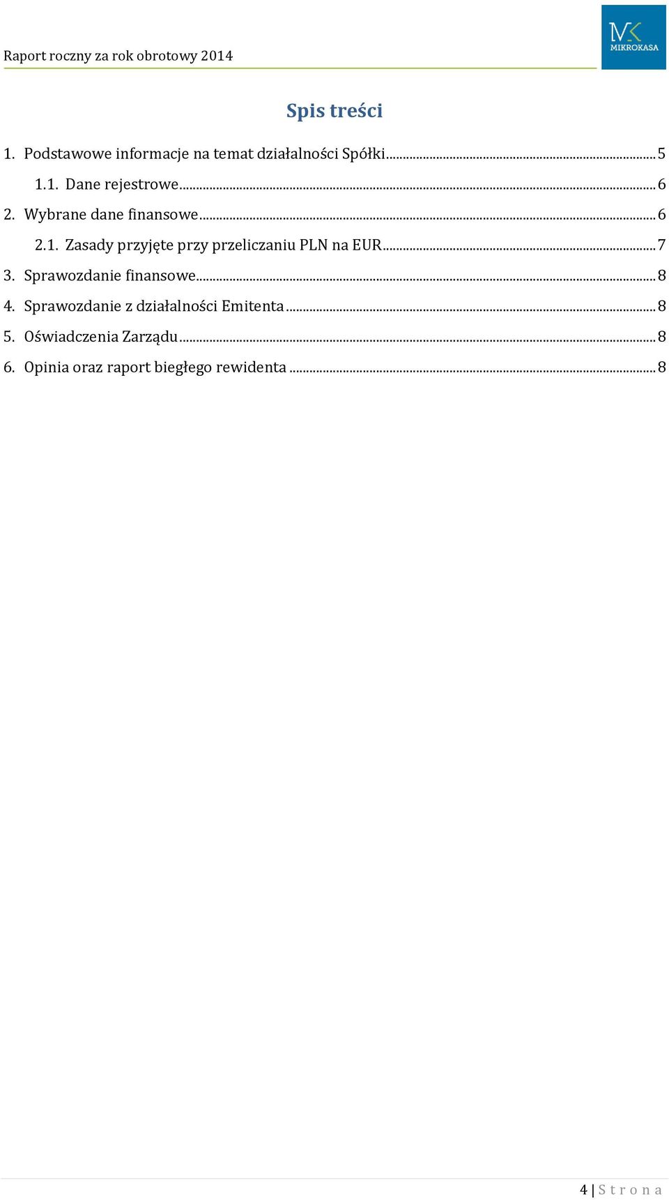 .. 7 3. Sprawozdanie finansowe... 8 4. Sprawozdanie z działalności Emitenta... 8 5.