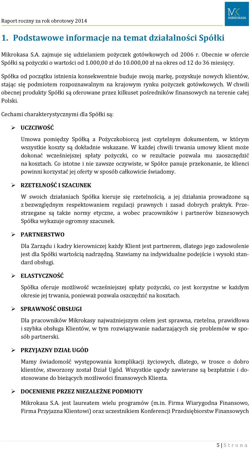 Spółka od początku istnienia konsekwentnie buduje swoją markę, pozyskuje nowych klientów, stając się podmiotem rozpoznawalnym na krajowym rynku pożyczek gotówkowych.