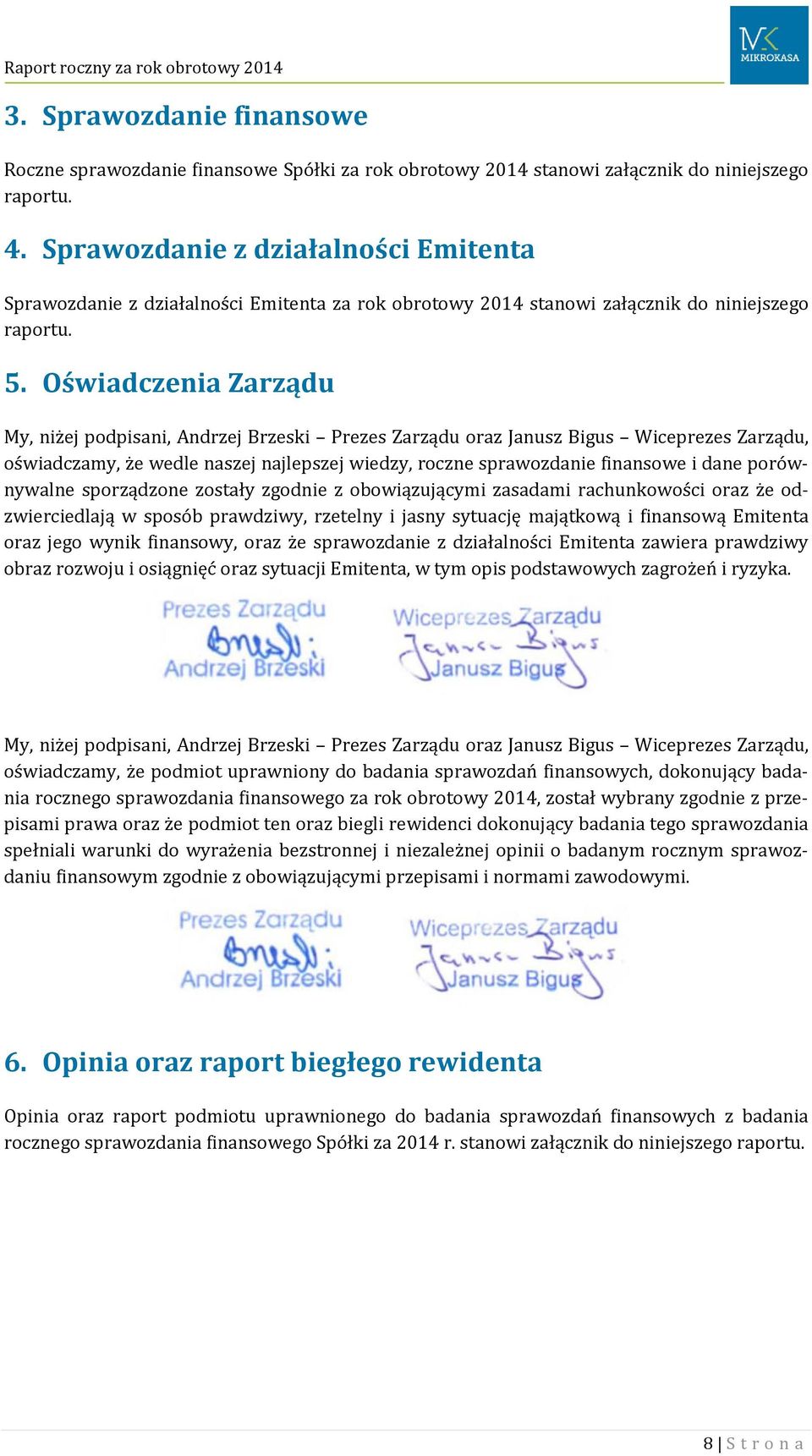 Oświadczenia Zarządu My, niżej podpisani, Andrzej Brzeski Prezes Zarządu oraz Janusz Bigus Wiceprezes Zarządu, oświadczamy, że wedle naszej najlepszej wiedzy, roczne sprawozdanie finansowe i dane