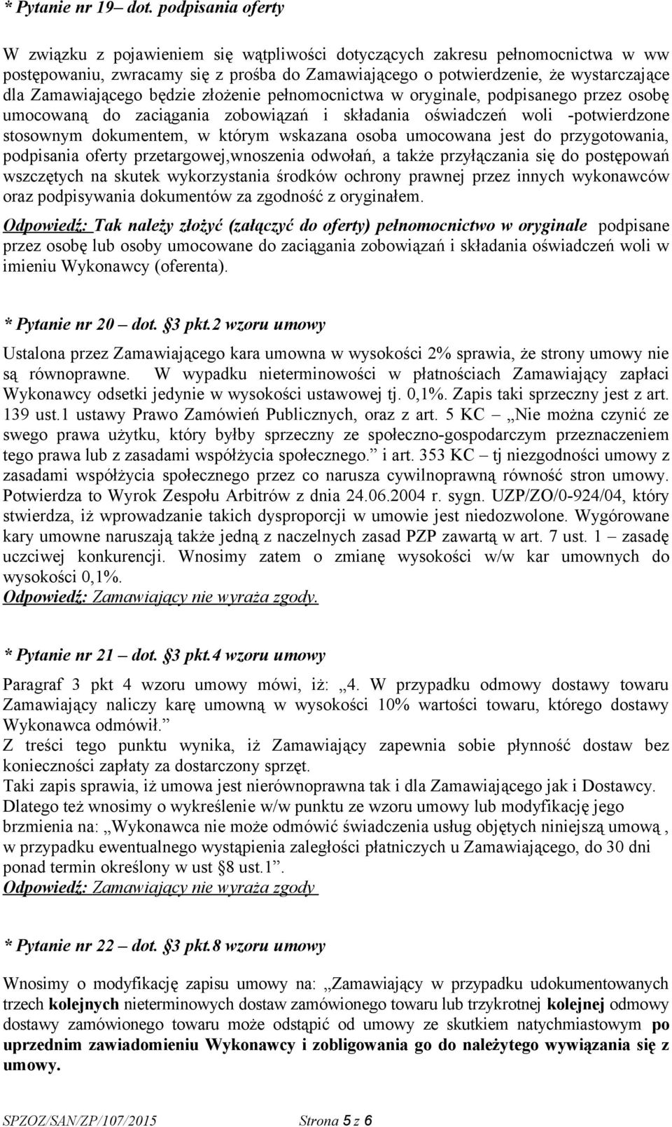 Zamawiającego będzie złożenie pełnomocnictwa w oryginale, podpisanego przez osobę umocowaną do zaciągania zobowiązań i składania oświadczeń woli -potwierdzone stosownym dokumentem, w którym wskazana