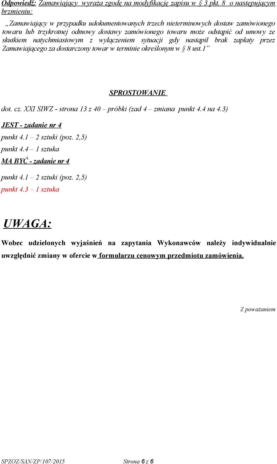 skutkiem natychmiastowym z wyłączeniem sytuacji gdy nastąpił brak zapłaty przez Zamawiającego za dostarczony towar w terminie określonym w 8 ust.1 SPROSTOWANIE dot. cz.