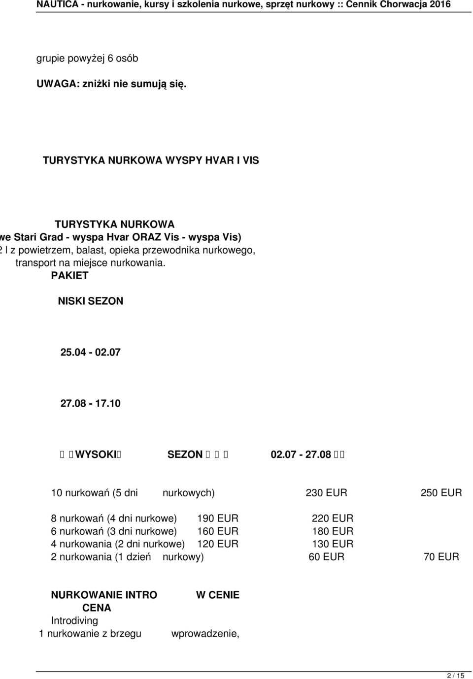 nurkowego, transport na miejsce nurkowania. PAKIET NISKI SEZON 25.04-02.07 27.08-17.10 WYSOKI SEZON 02.07-27.