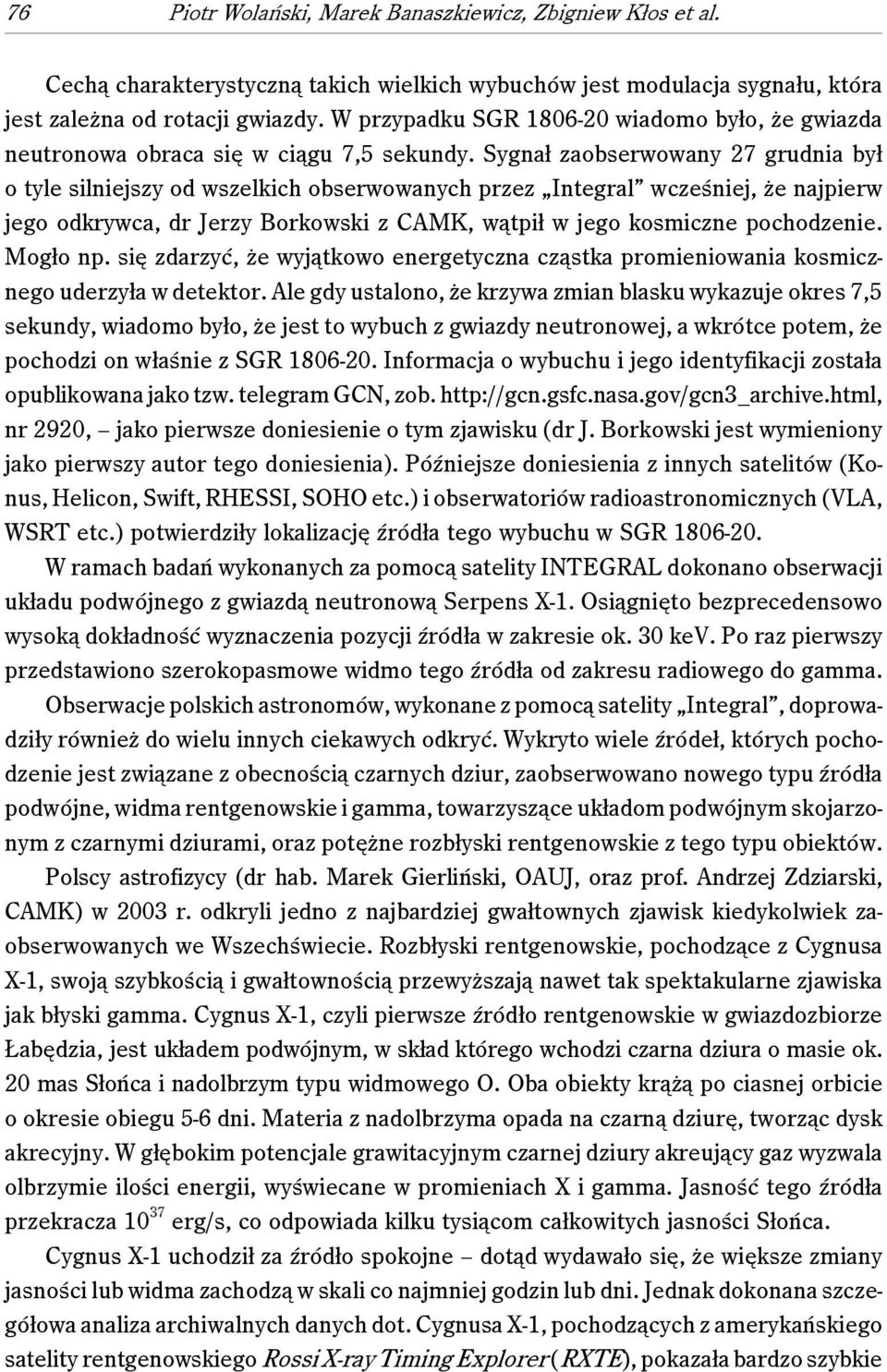 Sygnał zaobserwowany 27 grudnia był o tyle silniejszy od wszelkich obserwowanych przez Integral wcześniej, że najpierw jego odkrywca, dr Jerzy Borkowski z CAMK, wątpił w jego kosmiczne pochodzenie.