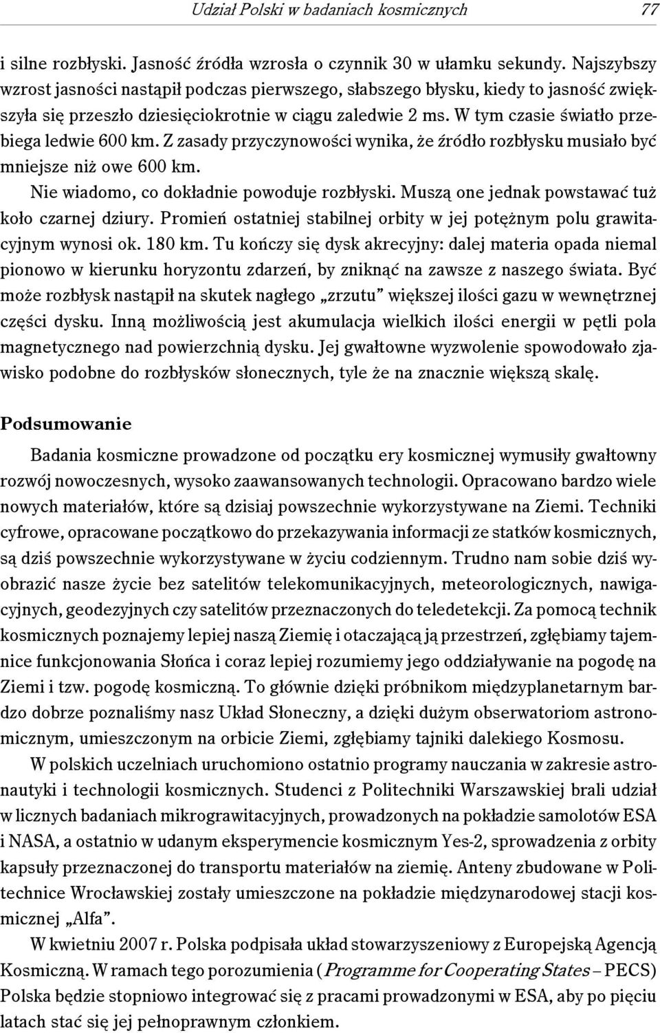 W tym czasie światło przebiega ledwie 600 km. Z zasady przyczynowości wynika, że źródło rozbłysku musiało być mniejsze niż owe 600 km. Nie wiadomo, co dokładnie powoduje rozbłyski.