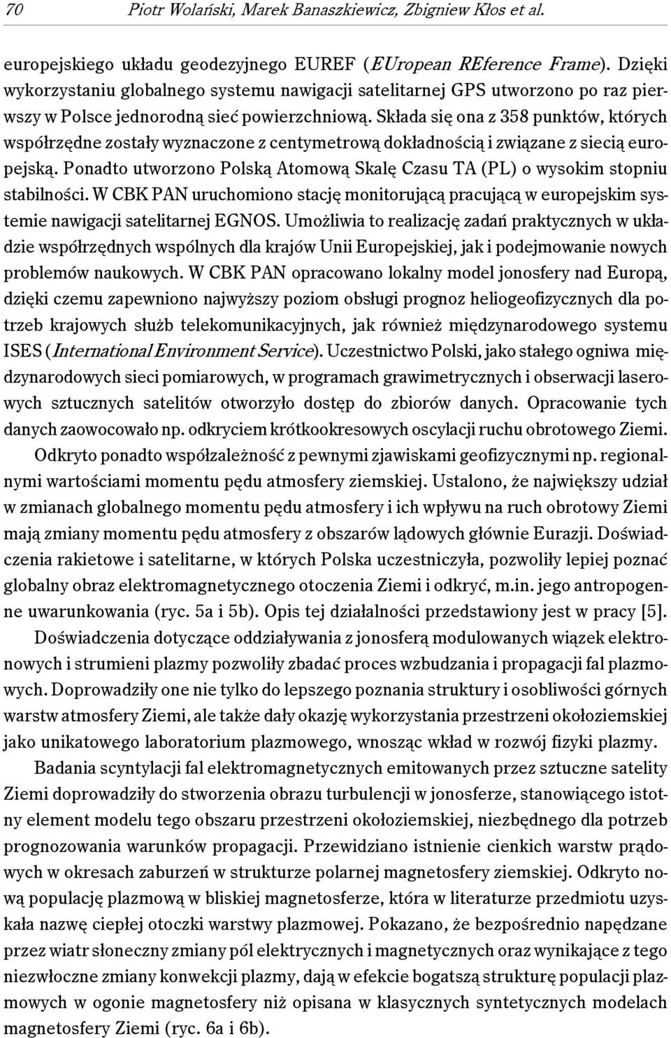 Składa się ona z 358 punktów, których współrzędne zostały wyznaczone z centymetrową dokładnością i związane z siecią europejską.