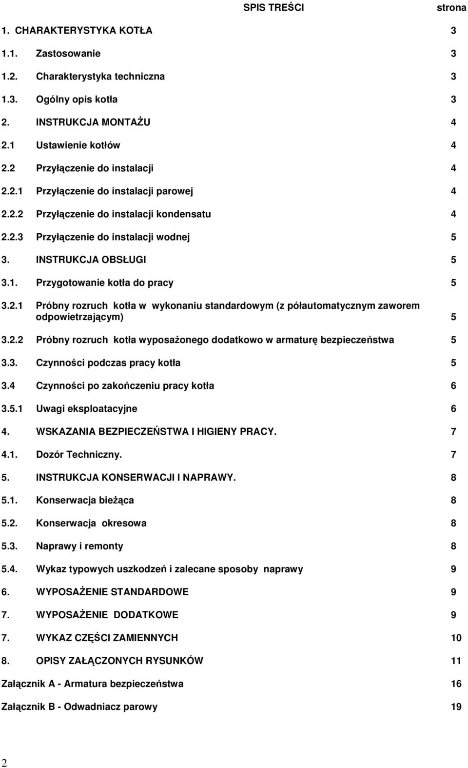 2.1 Próbny rozruch kotła w wykonaniu standardowym (z półautomatycznym zaworem odpowietrzajcym) 5 3.2.2 Próbny rozruch kotła wyposaonego dodatkowo w armatur bezpieczestwa 5 3.3. Czynnoci podczas pracy kotła 5 3.