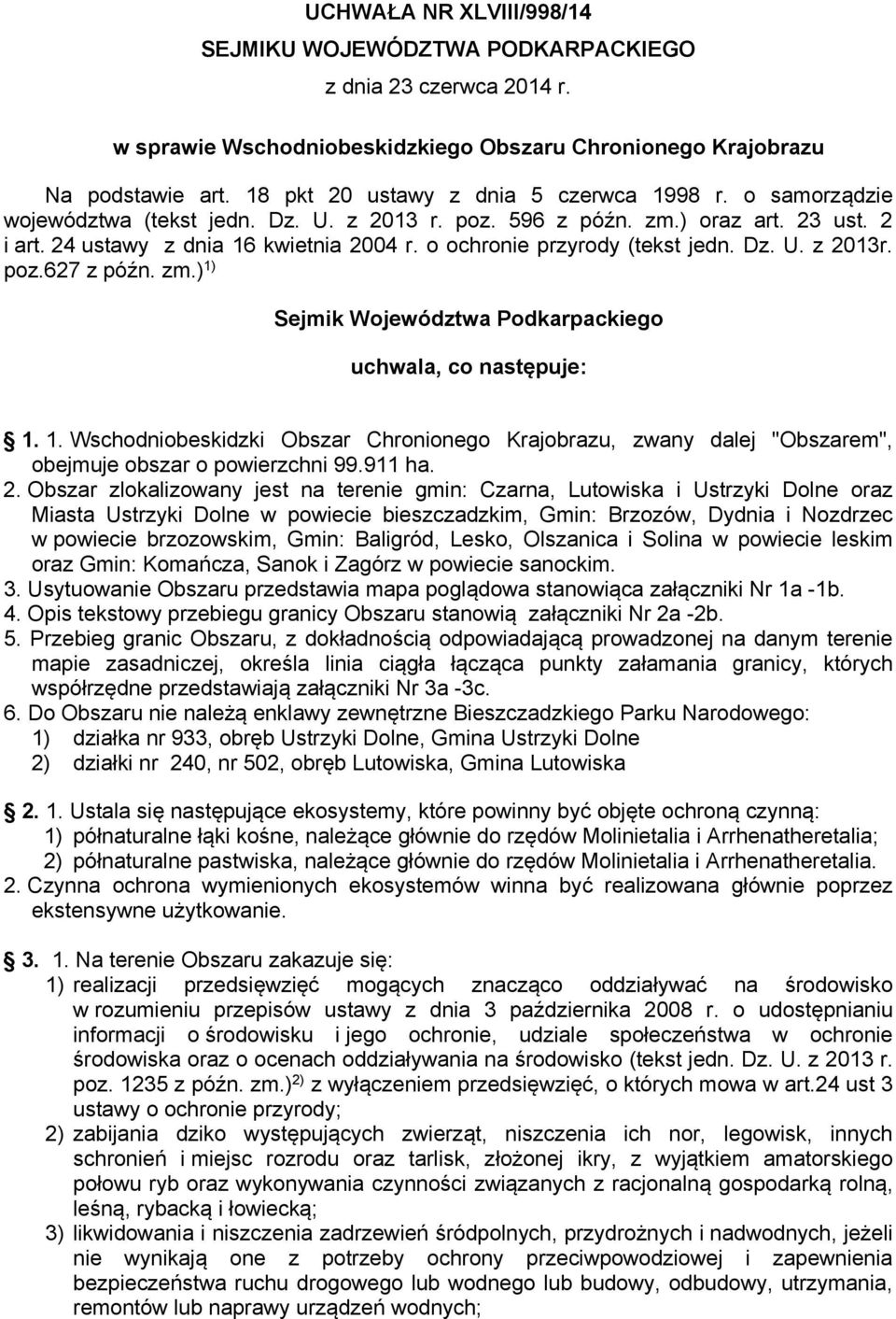 o ochronie przyrody (tekst jedn. Dz. U. z 2013r. poz.627 z późn. zm.) 1) Sejmik Województwa Podkarpackiego uchwala, co następuje: 1. 1. Wschodniobeskidzki Obszar Chronionego Krajobrazu, zwany dalej "Obszarem", obejmuje obszar o powierzchni 99.