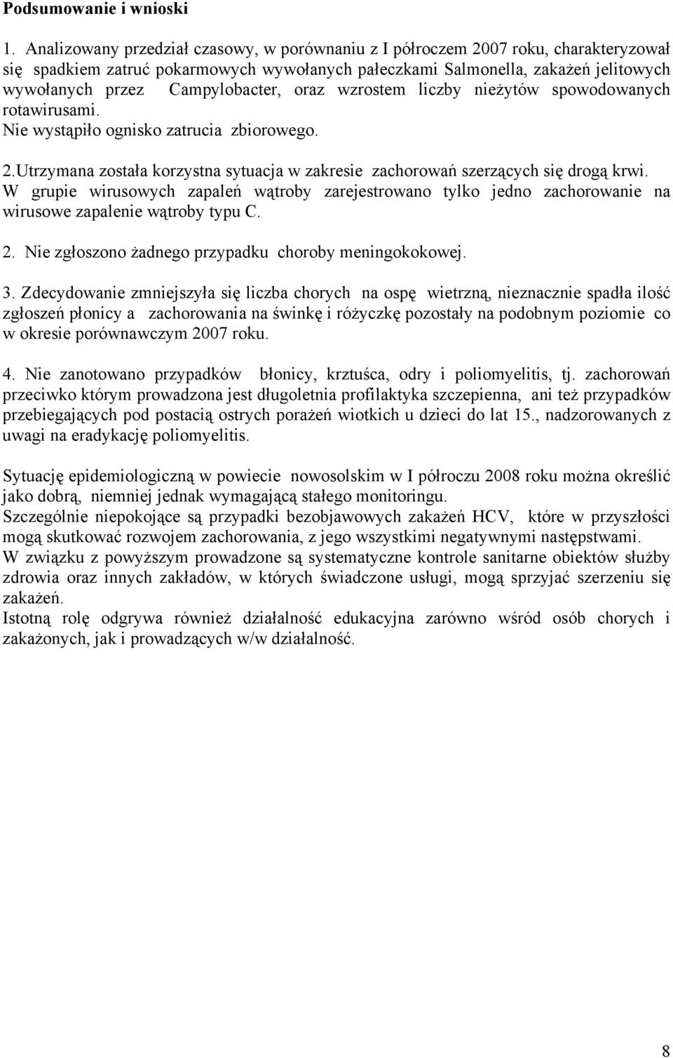 oraz wzrostem liczby nieżytów spowodowanych rotawirusami. Nie wystąpiło ognisko zatrucia zbiorowego. 2.Utrzymana została korzystna sytuacja w zakresie zachorowań szerzących się drogą krwi.