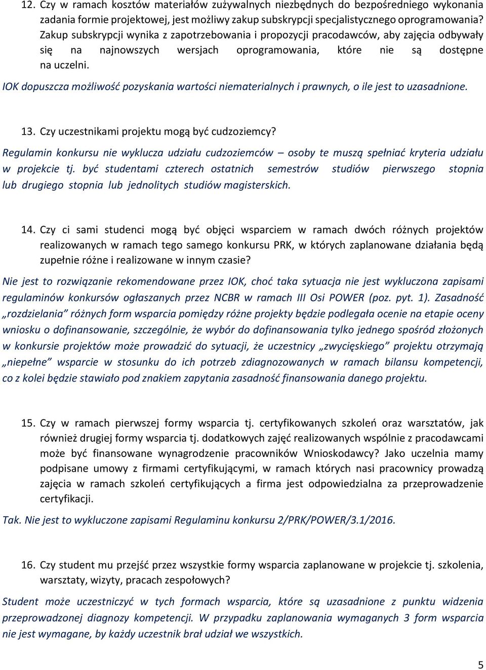 IOK dopuszcza możliwość pozyskania wartości niematerialnych i prawnych, o ile jest to uzasadnione. 13. Czy uczestnikami projektu mogą być cudzoziemcy?