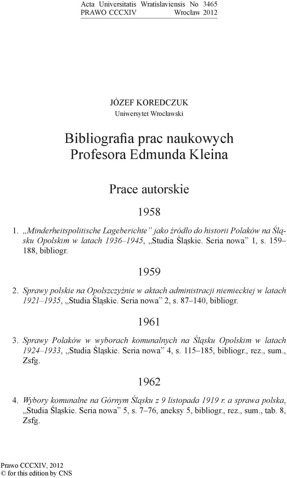 Sprawy polskie na Opolszczyźnie w aktach administracji niemieckiej w latach 1921 1935, Studia Śląskie. Seria nowa 2, s. 87 140, bibliogr. 1961 3.