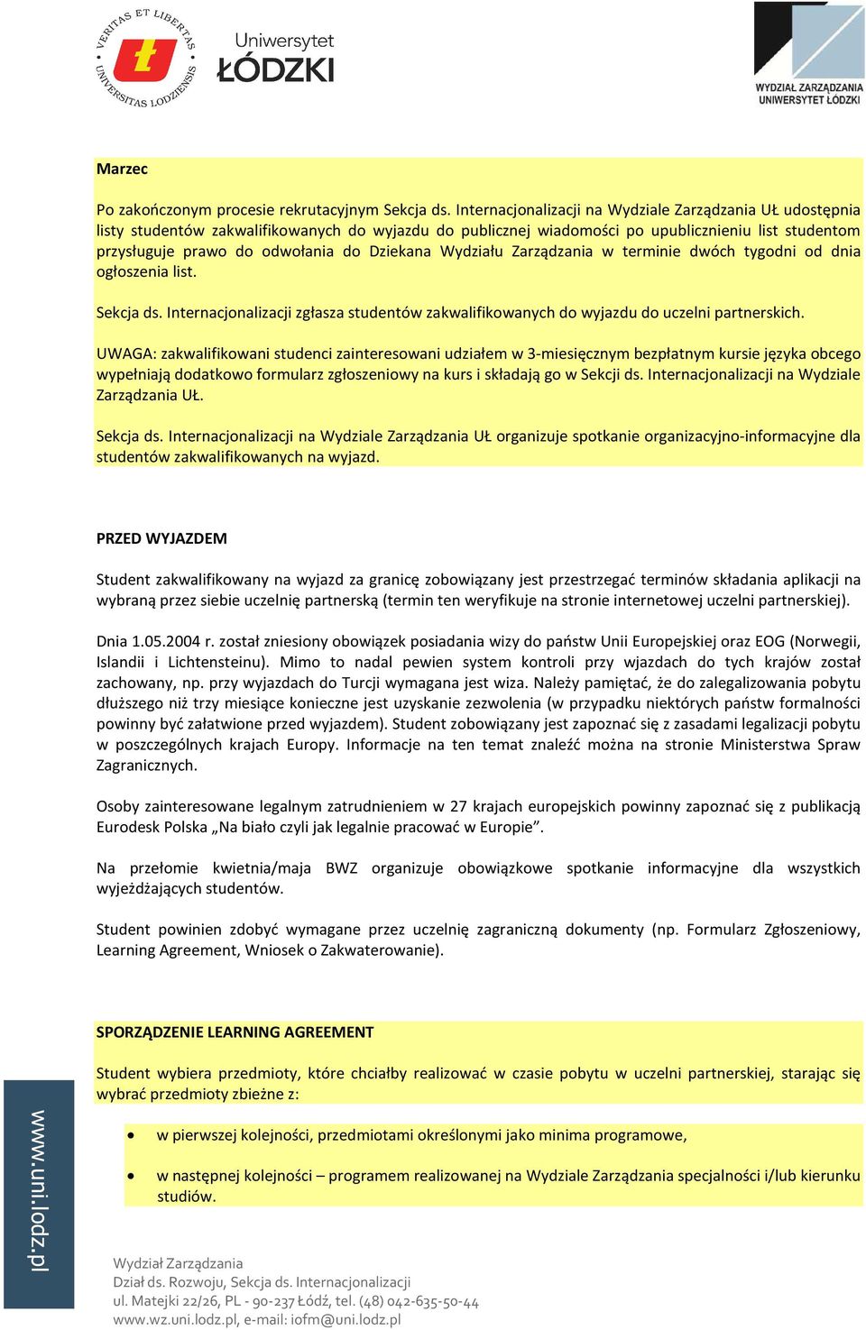 Dziekana Wydziału Zarządzania w terminie dwóch tygodni od dnia ogłoszenia list. Sekcja ds. Internacjonalizacji zgłasza studentów zakwalifikowanych do wyjazdu do uczelni partnerskich.