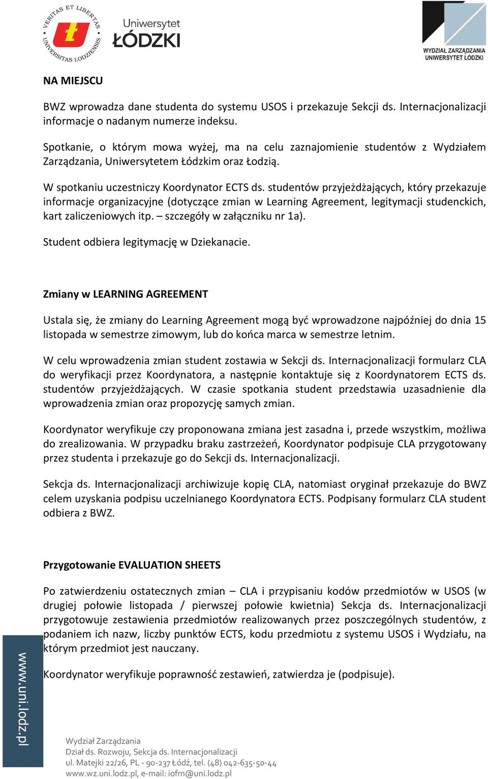 studentów przyjeżdżających, który przekazuje informacje organizacyjne (dotyczące zmian w Learning Agreement, legitymacji studenckich, kart zaliczeniowych itp. szczegóły w załączniku nr 1a).