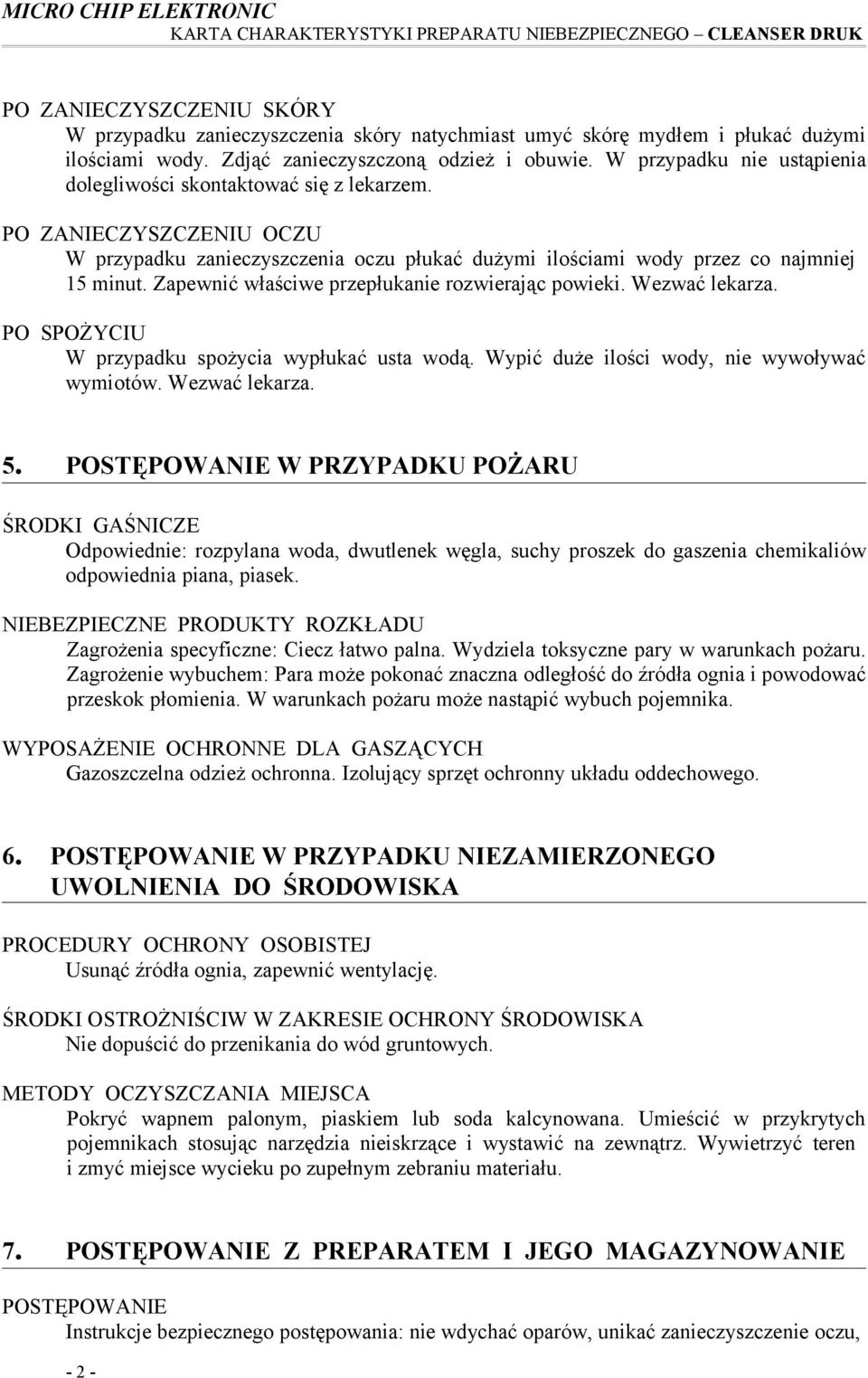 Zapewnić właściwe przepłukanie rozwierając powieki. Wezwać lekarza. PO SPOŻYCIU W przypadku spożycia wypłukać usta wodą. Wypić duże ilości wody, nie wywoływać wymiotów. Wezwać lekarza. 5.