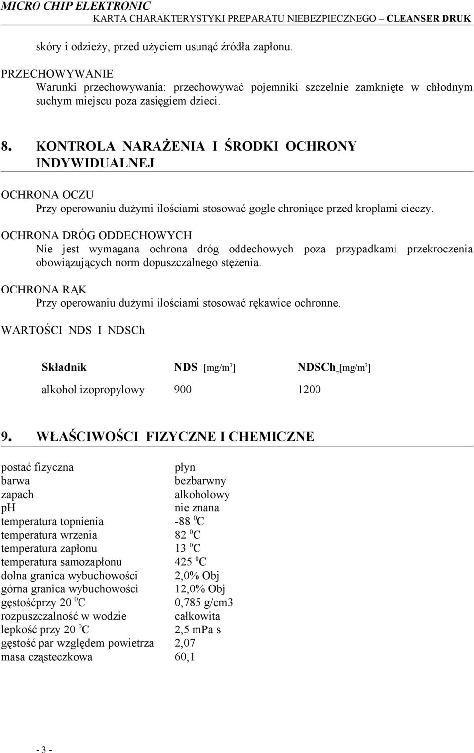 OCHRONA DRÓG ODDECHOWYCH Nie jest wymagana ochrona dróg oddechowych poza przypadkami przekroczenia obowiązujących norm dopuszczalnego stężenia.