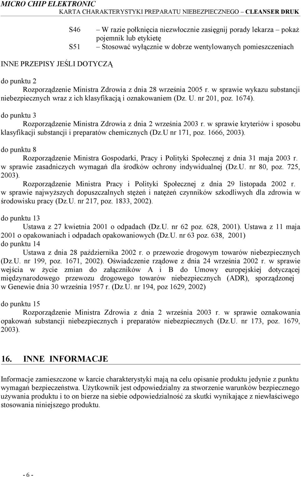 do punktu 3 Rozporządzenie Ministra Zdrowia z dnia 2 września 2003 r. w sprawie kryteriów i sposobu klasyfikacji substancji i preparatów chemicznych (Dz.U nr 171, poz. 1666, 2003).