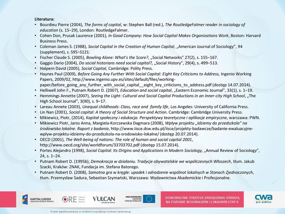 (1988), Social Capital in the Creation of Human Capital, American Journal of Sociology, 94 (supplement), s. S95 S121. Fischer Claude S. (2005), Bowling Alone: What s the Score?