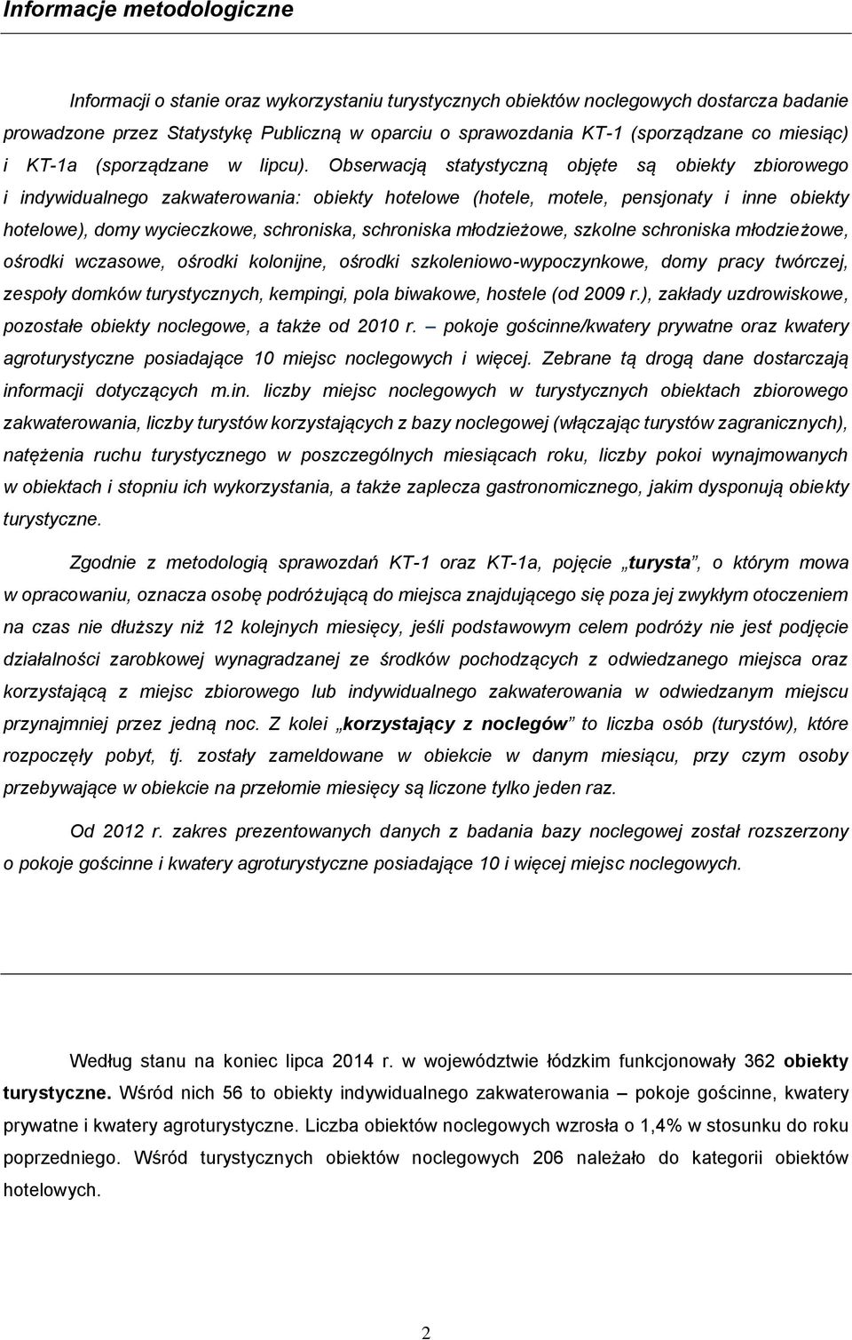 Obserwacją statystyczną objęte są obiekty zbiorowego i indywidualnego zakwaterowania: obiekty hotelowe (hotele, motele, pensjonaty i inne obiekty hotelowe), domy wycieczkowe, schroniska, schroniska