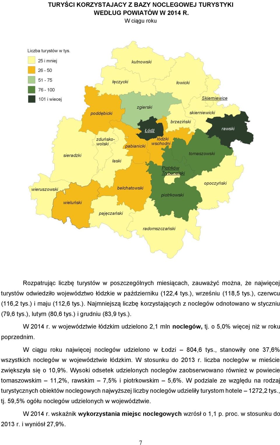 ), czerwcu (116,2 tys.) i maju (112,6 tys.). Najmniejszą liczbę korzystających z noclegów odnotowano w styczniu (79,6 tys.), lutym (80,6 tys.) i grudniu (83,9 tys.). W 2014 r.