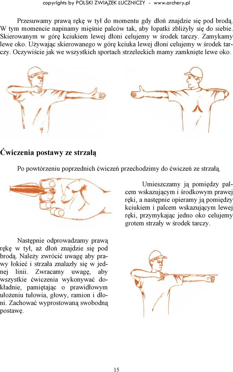 Oczywiście jak we wszystkich sportach strzeleckich mamy zamknięte lewe oko. Ćwiczenia postawy ze strzałą Po powtórzeniu poprzednich ćwiczeń przechodzimy do ćwiczeń ze strzałą.