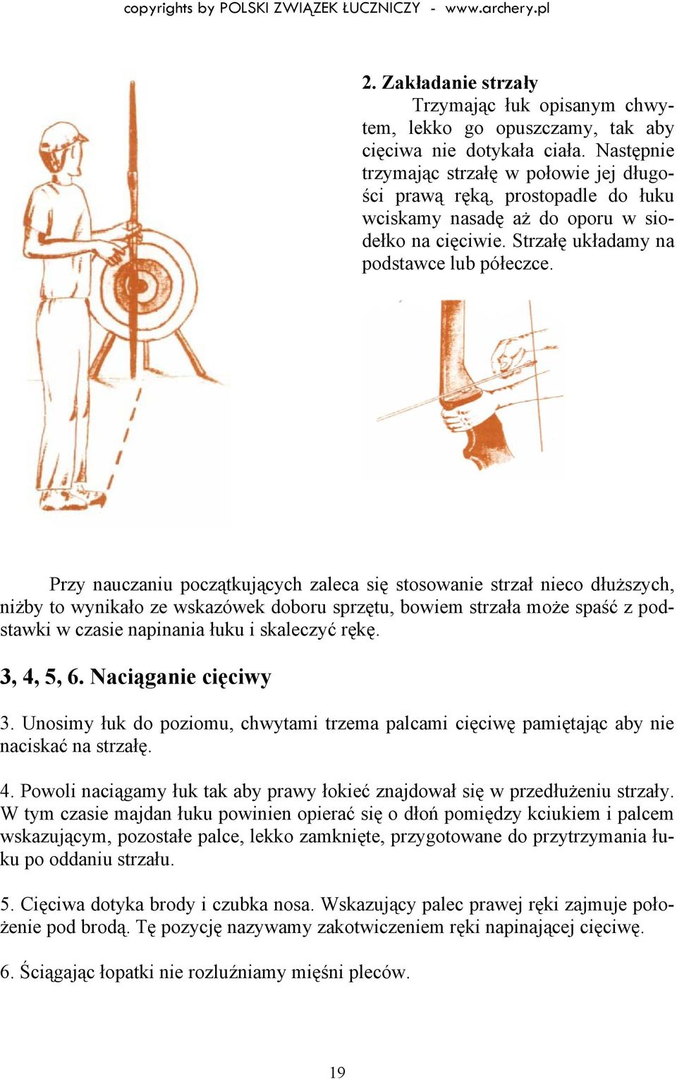 Przy nauczaniu początkujących zaleca się stosowanie strzał nieco dłuższych, niżby to wynikało ze wskazówek doboru sprzętu, bowiem strzała może spaść z podstawki w czasie napinania łuku i skaleczyć