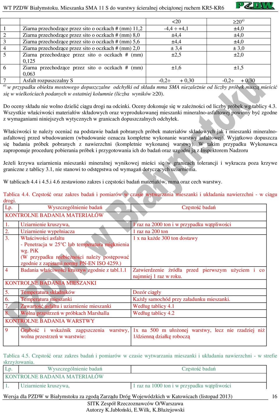 ±1,5 0,063 7 Asfalt rozpuszczalny S -0,2 + 0,30-0,2 + 0,30 a) w przypadku obiektu mostowego dopuszczalne odchyłki od składu mma SMA niezależnie od liczby próbek muszą mieścić się w wielkościach