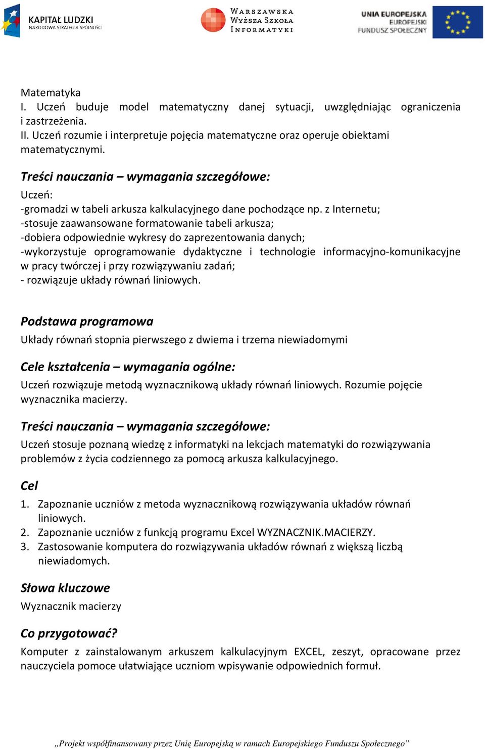 z Internetu; -stosuje zaawansowane formatowanie tabeli arkusza; -dobiera odpowiednie wykresy do zaprezentowania danych; -wykorzystuje oprogramowanie dydaktyczne i technologie