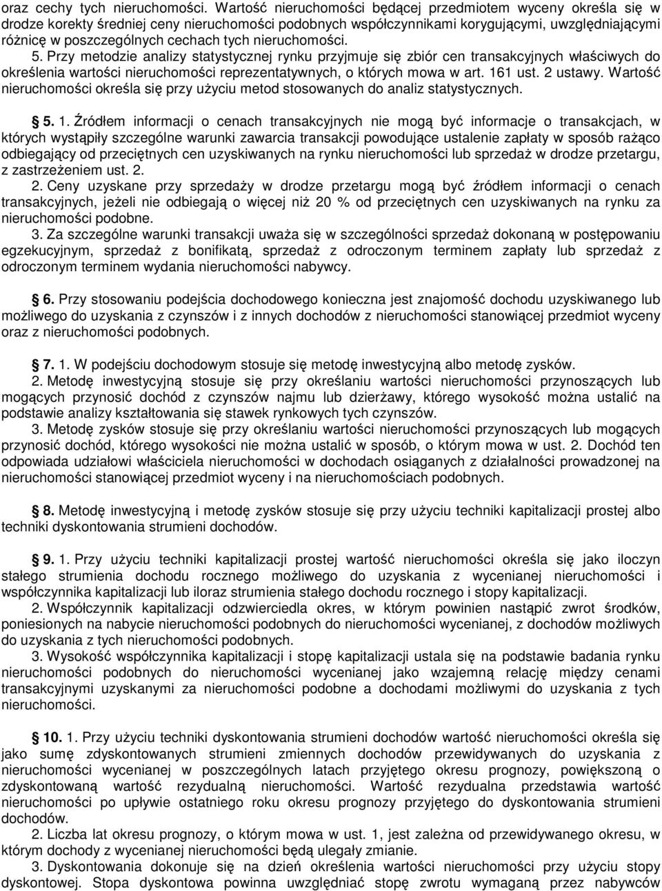 tych nieruchomości. 5. Przy metodzie analizy statystycznej rynku przyjmuje się zbiór cen transakcyjnych właściwych do określenia wartości nieruchomości reprezentatywnych, o których mowa w art.