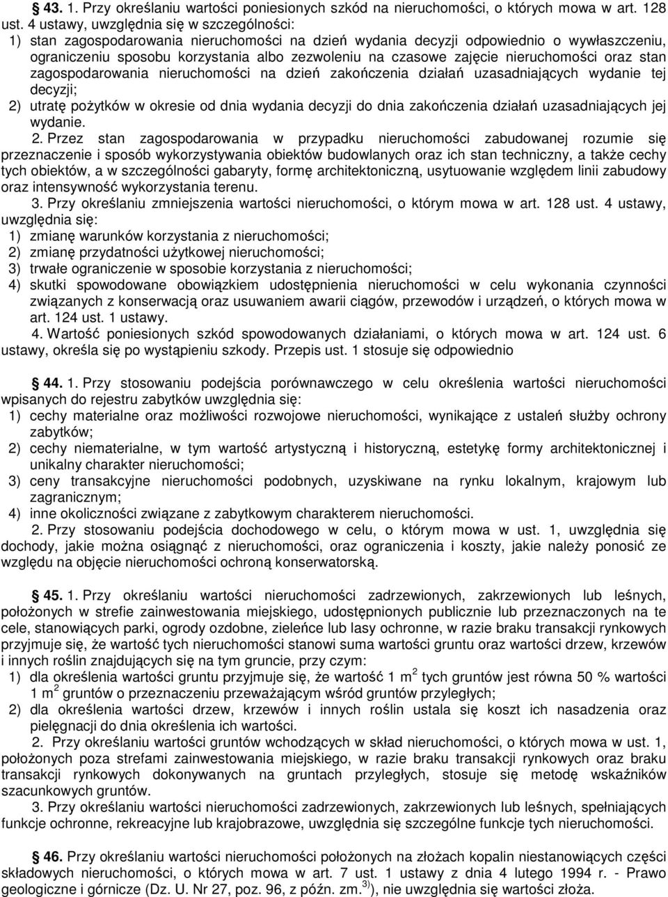 zajęcie nieruchomości oraz stan zagospodarowania nieruchomości na dzień zakończenia działań uzasadniających wydanie tej decyzji; 2) utratę poŝytków w okresie od dnia wydania decyzji do dnia