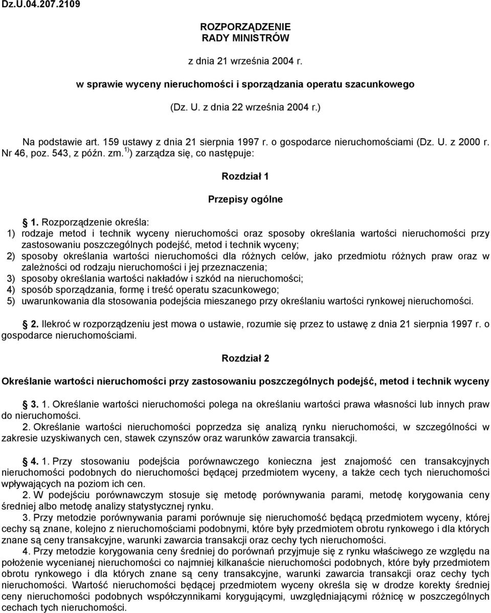 Rozporządzenie określa: 1) rodzaje metod i technik wyceny nieruchomości oraz sposoby określania wartości nieruchomości przy zastosowaniu poszczególnych podejść, metod i technik wyceny; 2) sposoby