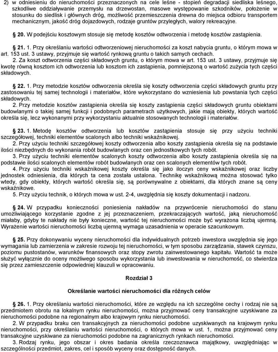 W podejściu kosztowym stosuje się metodę kosztów odtworzenia i metodę kosztów zastąpienia. 21. 1. Przy określaniu wartości odtworzeniowej nieruchomości za koszt nabycia gruntu, o którym mowa w art.