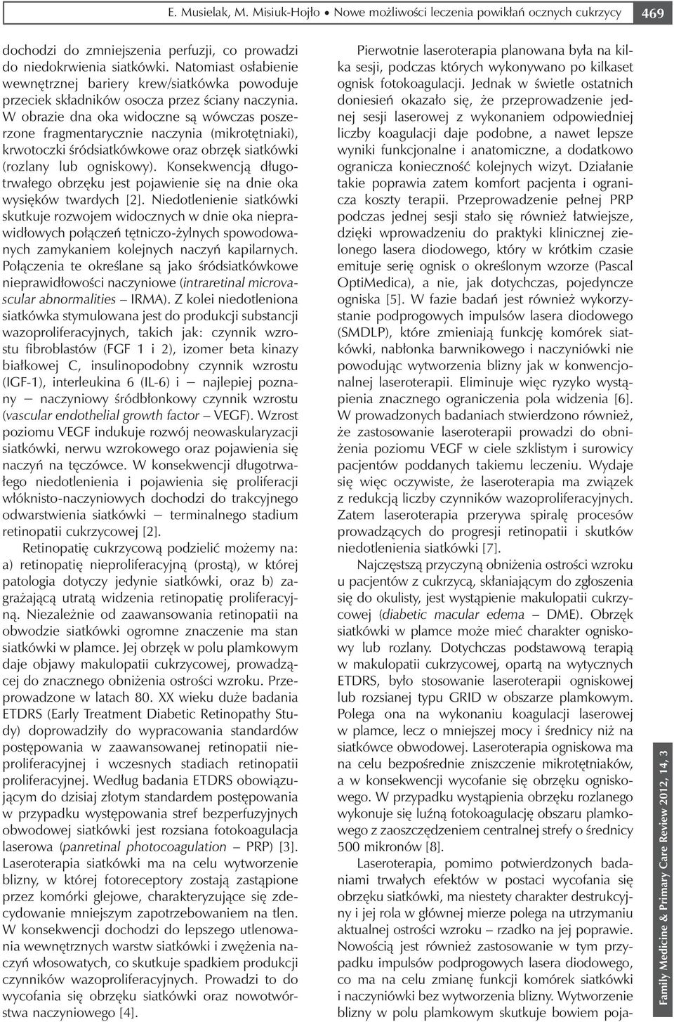 W obrazie dna oka widoczne są wówczas poszerzone fragmentarycznie naczynia (mikrotętniaki), krwotoczki śródsiatkówkowe oraz obrzęk siatkówki (rozlany lub ogniskowy).