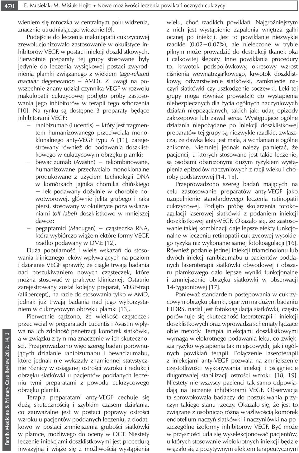 Pierwotnie preparaty tej grupy stosowane były jedynie do leczenia wysiękowej postaci zwyrodnienia plamki związanego z wiekiem (age-related macular degeneration AMD).