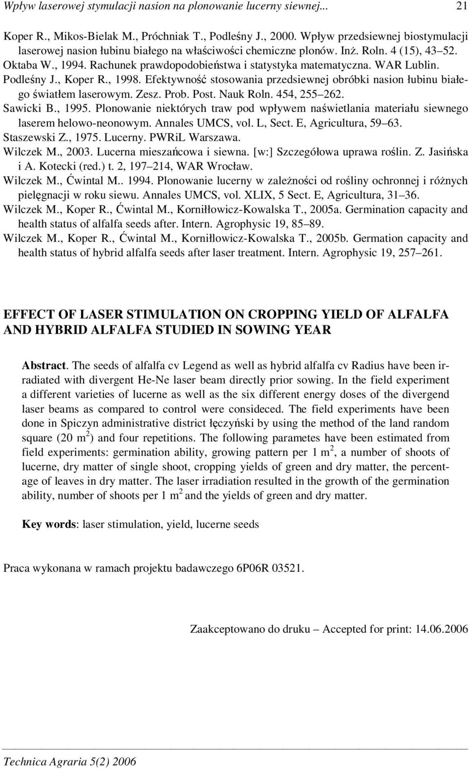 WAR Lublin. Podleny J., Koper R., 1998. Efektywno stosowania przedsiewnej obróbki nasion łubinu białego wiatłem laserowym. Zesz. Prob. Post. Nauk Roln. 454, 255 262. Sawicki B., 1995.