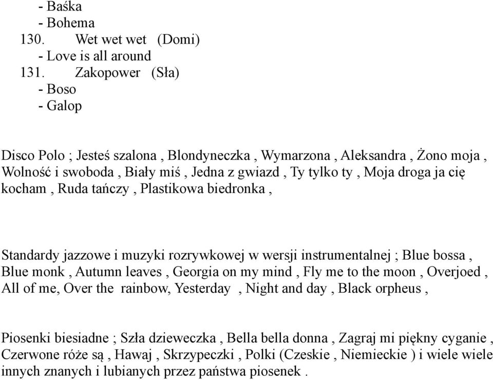 cię kocham, Ruda tańczy, Plastikowa biedronka, Standardy jazzowe i muzyki rozrywkowej w wersji instrumentalnej ; Blue bossa, Blue monk, Autumn leaves, Georgia on my mind, Fly me to