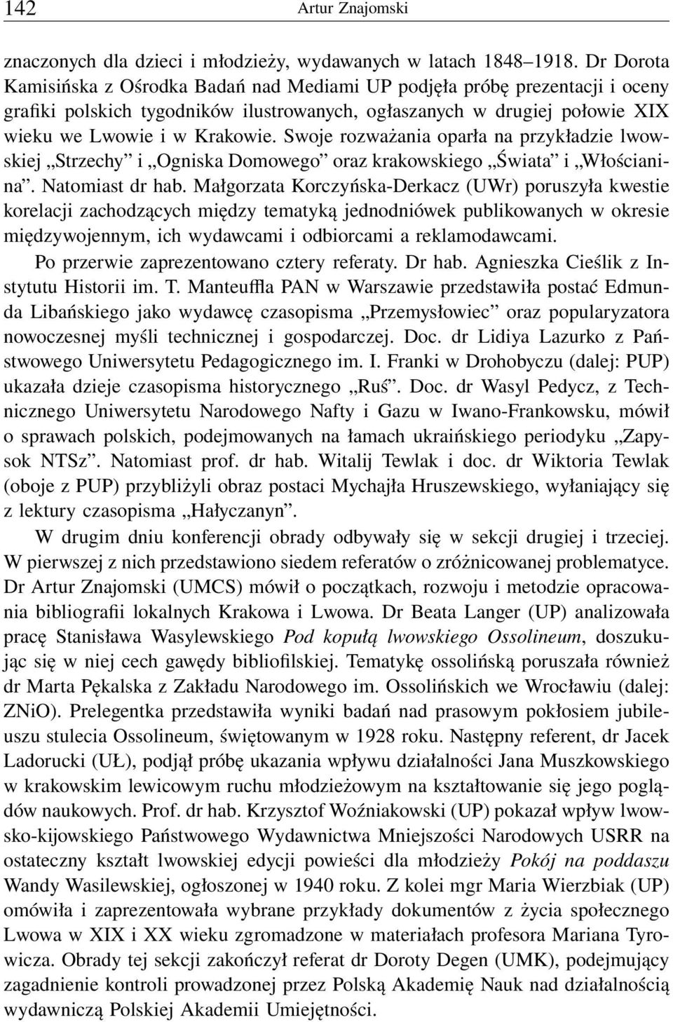 Swoje rozważania oparła na przykładzie lwowskiej Strzechy i Ogniska Domowego oraz krakowskiego Świata i Włościanina. Natomiast dr hab.